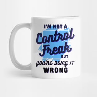 I'm not a control freak but you're doing it wrong, control freak Mug